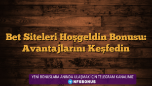 Bet Siteleri Hoşgeldin Bonusu: Avantajlarını Keşfedin