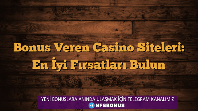 Bonus Veren Casino Siteleri: En İyi Fırsatları Bulun