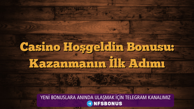 Casino Hoşgeldin Bonusu: Kazanmanın İlk Adımı