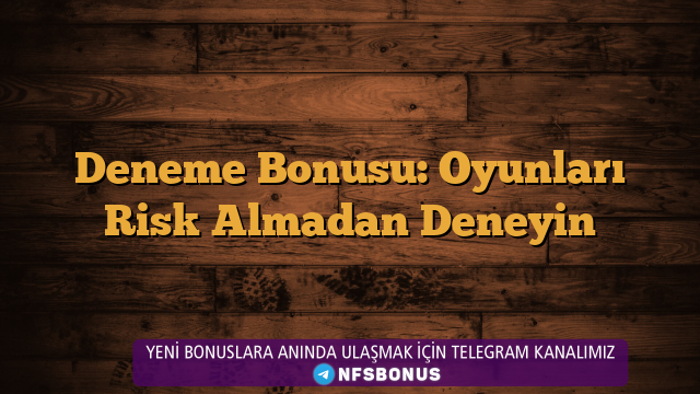 Deneme Bonusu: Oyunları Risk Almadan Deneyin