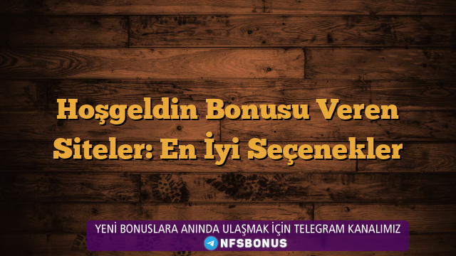 Hoşgeldin Bonusu Veren Siteler: En İyi Seçenekler