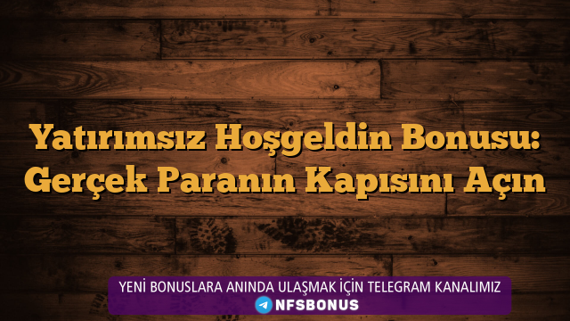 Yatırımsız Hoşgeldin Bonusu: Gerçek Paranın Kapısını Açın