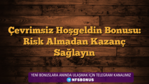 Çevrimsiz Hoşgeldin Bonusu: Risk Almadan Kazanç Sağlayın