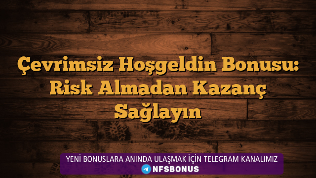 Çevrimsiz Hoşgeldin Bonusu: Risk Almadan Kazanç Sağlayın
